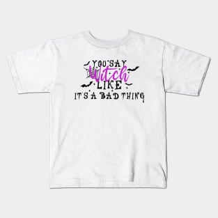 You Say Witch Like It's A Bad Thing Kids T-Shirt